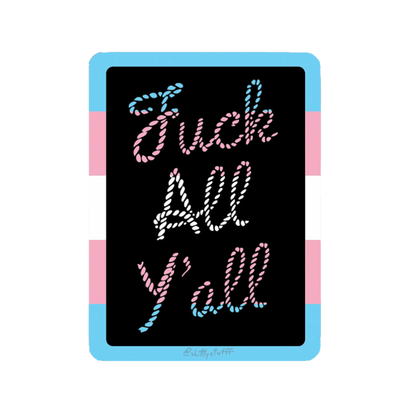 Pride Trans Fuck All Y'all Sticker | Vinyl Sticker - Shittty Stufff - The Sock Monster